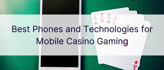 Geriausi telefonai ir technologijos mobiliesiems kazino žaidimams